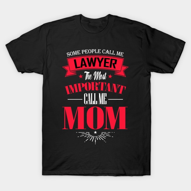 Some People Call me Lawyer The Most Important Call me Mom T-Shirt by mathikacina